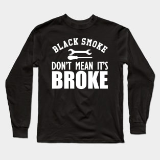 Auto Diesel - Black smoke don't mean it's broke w Long Sleeve T-Shirt